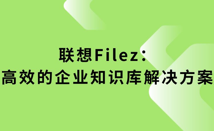 联想Filez：高效的企业知识库解决方案