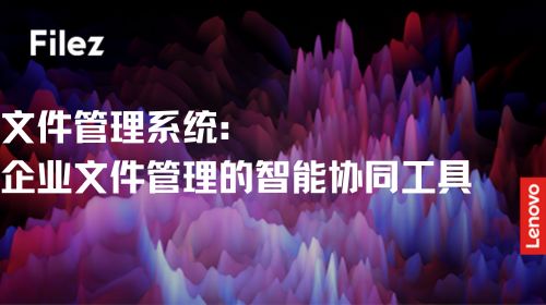 文件管理系统：企业文件管理的智能协同工具