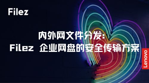 内外网文件分发：Filez 企业网盘的安全传输方案