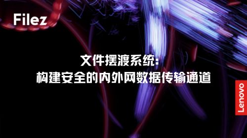 文件摆渡系统：构建安全的内外网数据传输通道