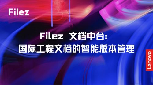 Filez 文档中台：国际工程文档的智能版本管理