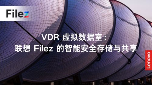 VDR 虚拟数据室：联想 Filez 的智能安全存储与共享