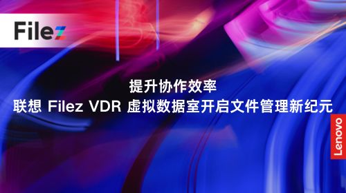 提升协作效率，联想 Filez VDR 虚拟数据室开启文件管理新纪元
