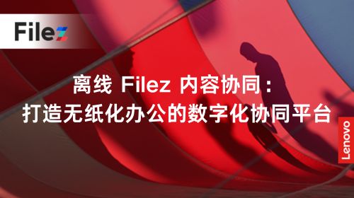 离线 Filez 内容协同：打造无纸化办公的数字化协同平台