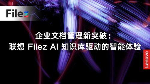 企业文档管理新突破：联想 Filez AI 知识库驱动的智能体验