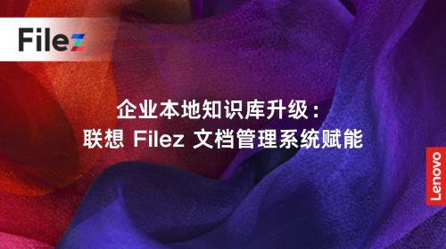 企业本地知识库升级：联想 Filez 文档管理系统赋能