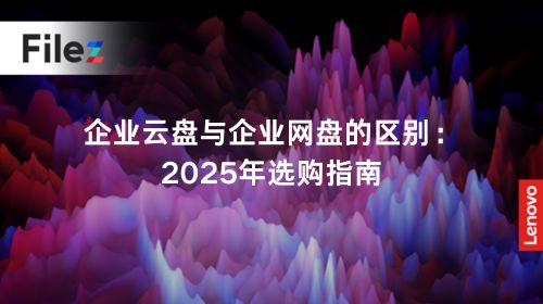 企业云盘与企业网盘的区别：2025年选购指南