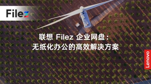 联想 Filez 企业网盘：无纸化办公的高效解决方案