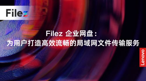 Filez 企业网盘：为用户打造高效流畅的局域网文件传输服务