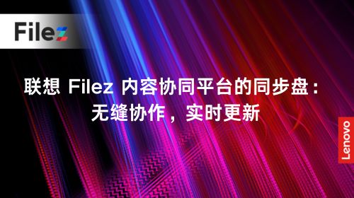 联想 Filez 内容协同平台的同步盘：无缝协作，实时更新