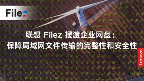 联想 Filez 摆渡企业网盘：保障局域网文件传输的完整性和安全性
