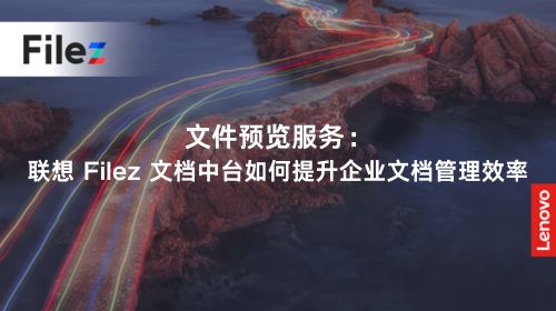 文件预览服务：联想 Filez 文档中台如何提升企业文档管理效率