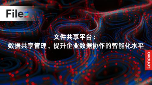 文件共享平台：数据共享管理，提升企业数据协作的智能化水平