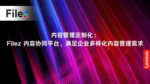内容管理定制化：Filez 内容协同平台，满足企业多样化内容管理需求