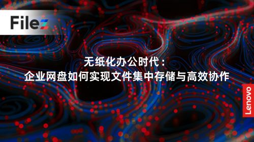 无纸化办公时代：企业网盘如何实现文件集中存储与高效协作