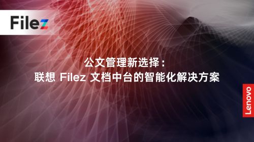 公文管理新选择：联想 Filez 文档中台的智能化解决方案
