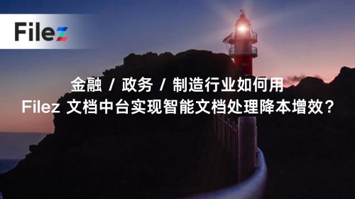 金融 / 政务 / 制造行业如何用 Filez 文档中台实现智能文档处理降本增效？