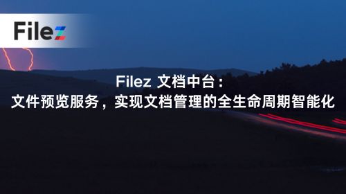 Filez 文档中台：文件预览服务，实现文档管理的全生命周期智能化