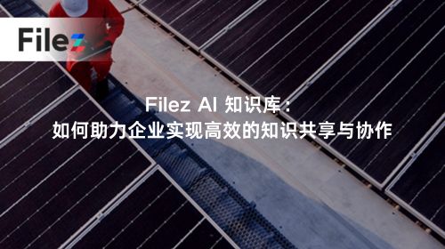 Filez AI 知识库：如何助力企业实现高效的知识共享与协作