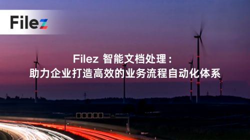 Filez 智能文档处理：助力企业打造高效的业务流程自动化体系