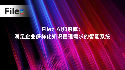Filez AI知识库：满足企业多样化知识管理需求的智能系统