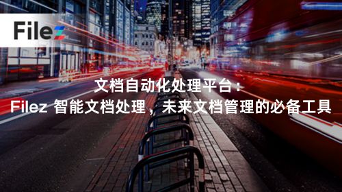 文档自动化处理平台：Filez 智能文档处理，未来文档管理的必备工具