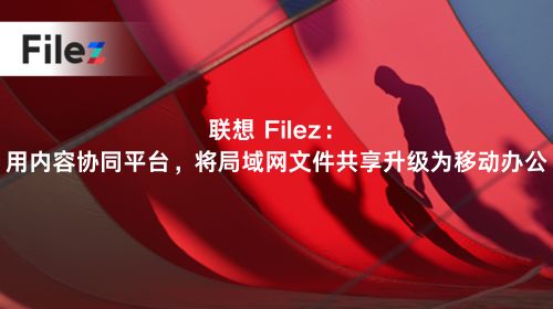 联想 Filez：用内容协同平台，将局域网文件共享升级为移动办公