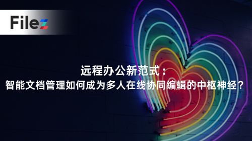 远程办公新范式：智能文档管理如何成为多人在线协同编辑的中枢神经？