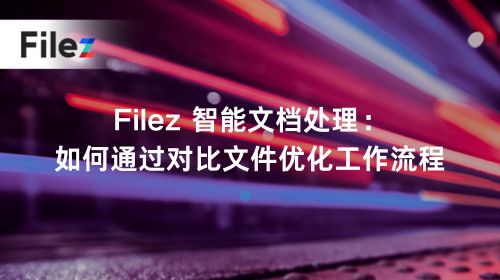 Filez 智能文档处理：如何通过对比文件优化工作流程