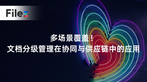 多场景覆盖！文档分级管理在协同与供应链中的应用