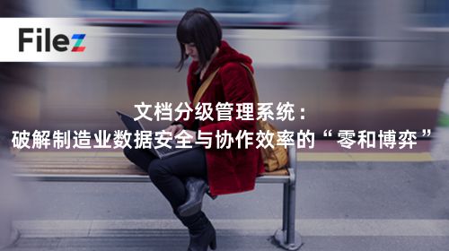 文档分级管理系统：破解制造业数据安全与协作效率的“零和博弈”