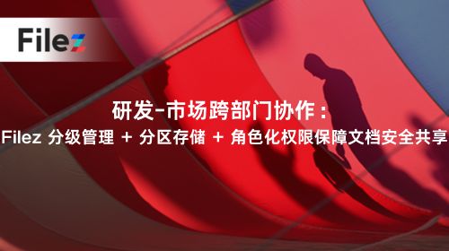 研发-市场跨部门协作：Filez 分级管理 + 分区存储 + 角色化权限保障文档安全共享
