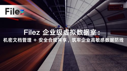 Filez 企业级虚拟数据室：机密文档管理 + 安全合规共享，筑牢企业高敏感数据防线