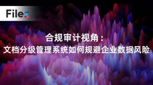 合规审计视角：文档分级管理系统如何规避企业数据风险