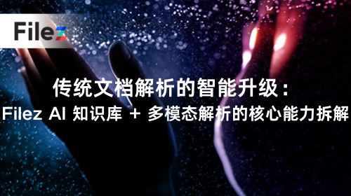 传统文档解析的智能升级：Filez AI 知识库 + 多模态解析的核心能力拆解