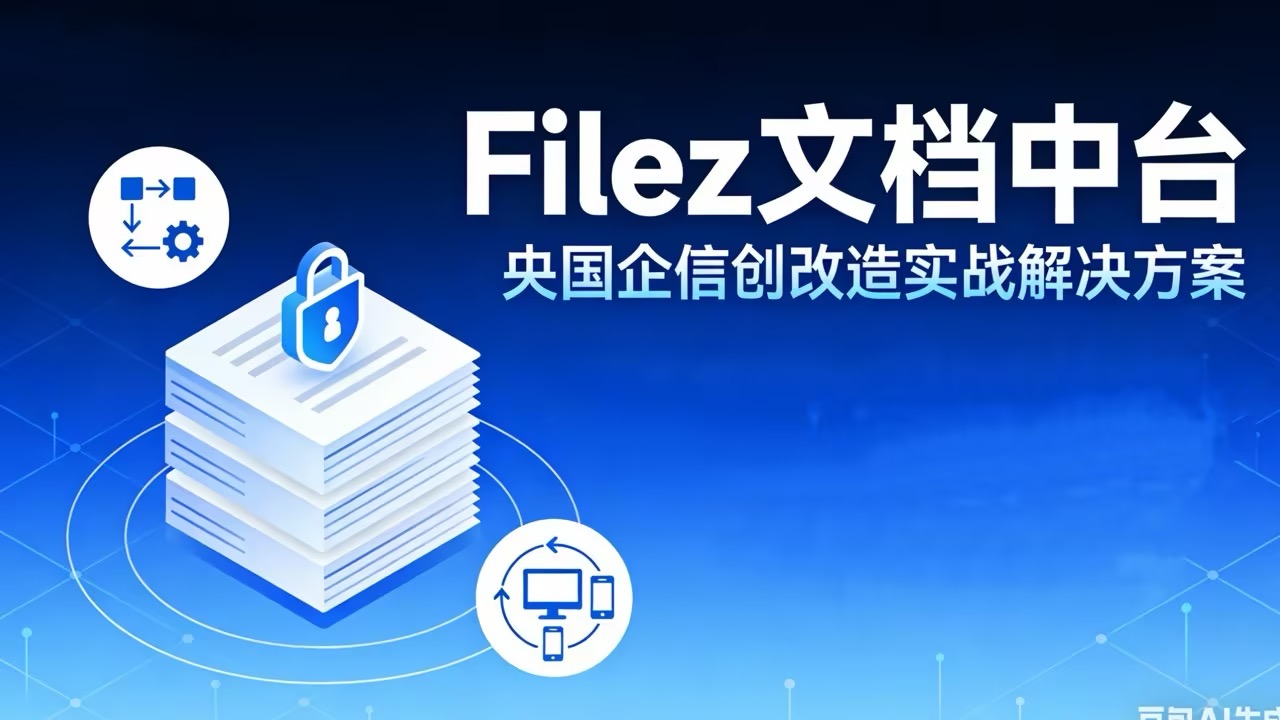 破解文档孤岛、迁移难、协同乱：Filez如何赋能央国企信创实战