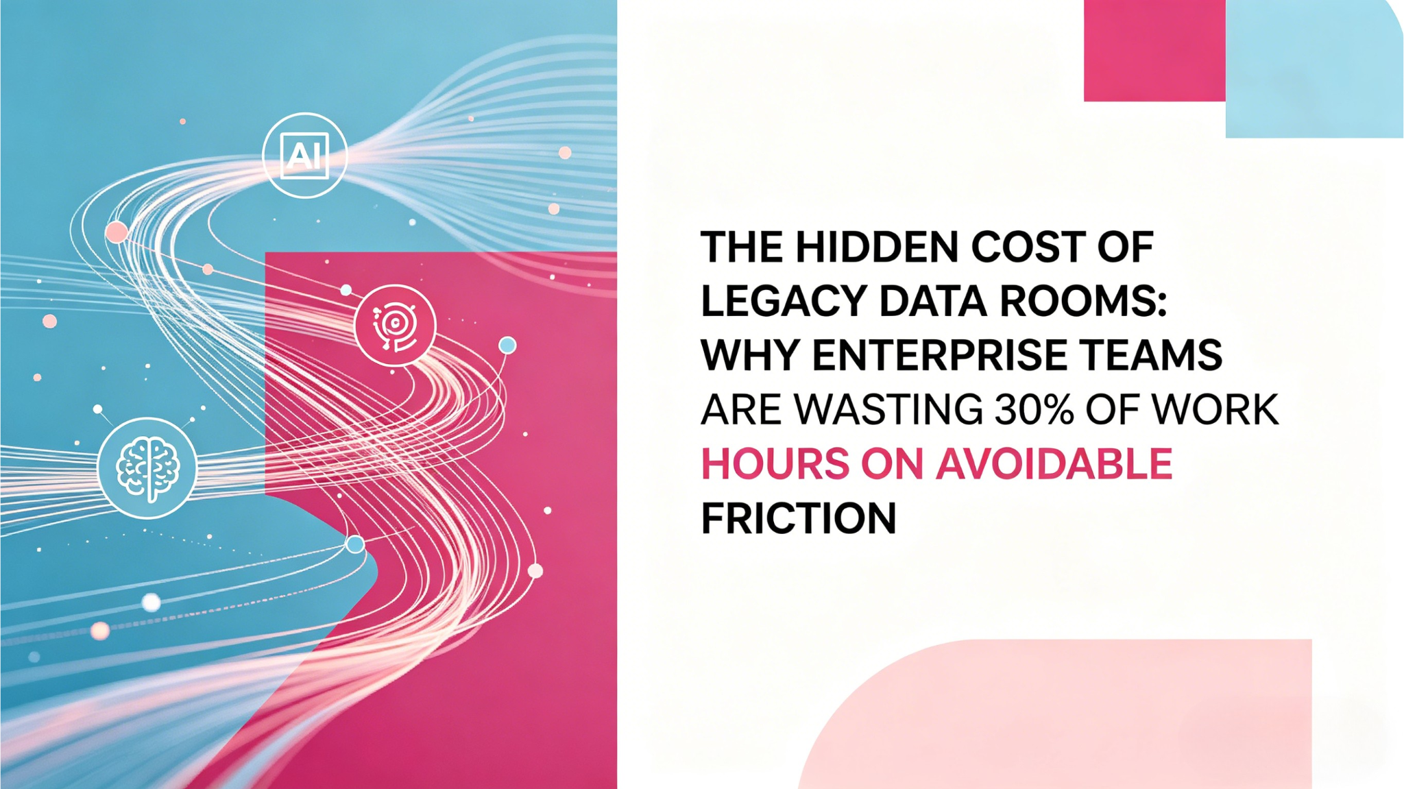 The Hidden Cost of Legacy Data Rooms: Why Enterprise Teams Are Wasting 30% of Work Hours on Avoidable Friction
