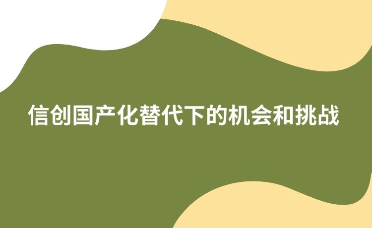 信创国产化替代下的机会和挑战